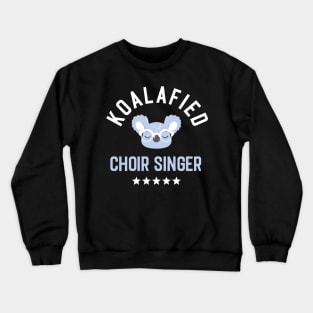 Koalafied Choir Singer - Funny Gift Idea for Choir Singers Crewneck Sweatshirt